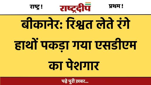 बीकानेर: रिश्वत लेते रंगे हाथों पकड़ा…