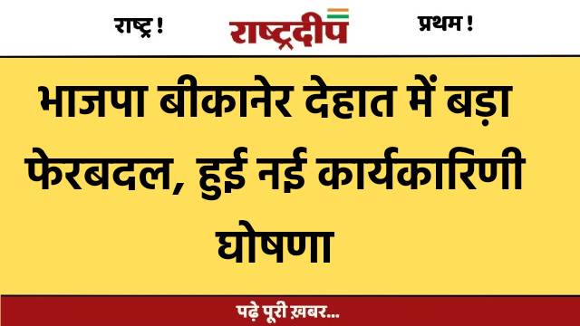 भाजपा बीकानेर देहात में बड़ा फेरबदल,…