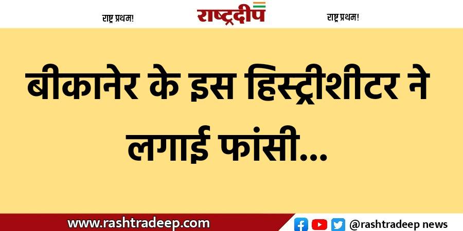 बीकानेर के इस हिस्ट्रीशीटर ने लगाई…