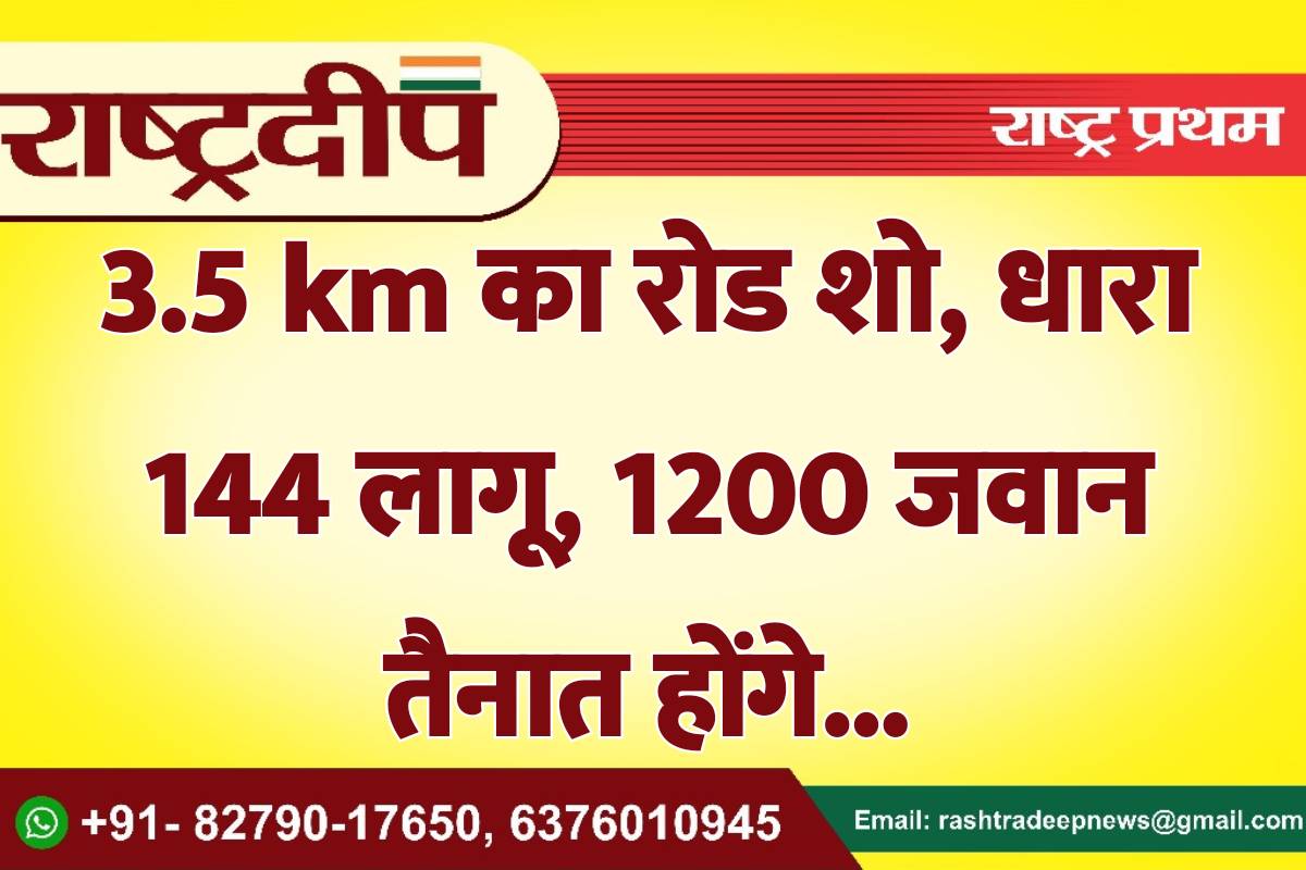 3.5 km का रोड शो, धारा…