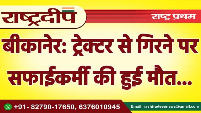 बीकानेर: ट्रेक्टर से गिरने पर सफाईकर्मी…