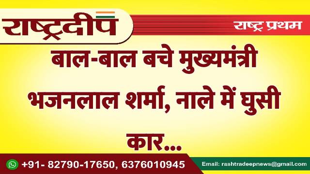 बाल-बाल बचे मुख्यमंत्री भजनलाल शर्मा, नाले…