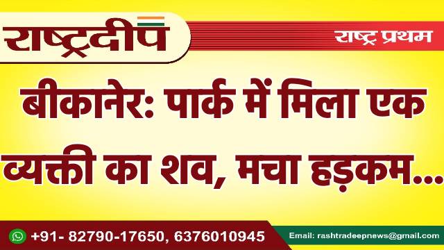 बीकानेर: पार्क में मिला एक व्यक्ती…