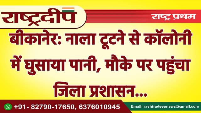 बीकानेर: नाला टूटने से कॉलोनी में…