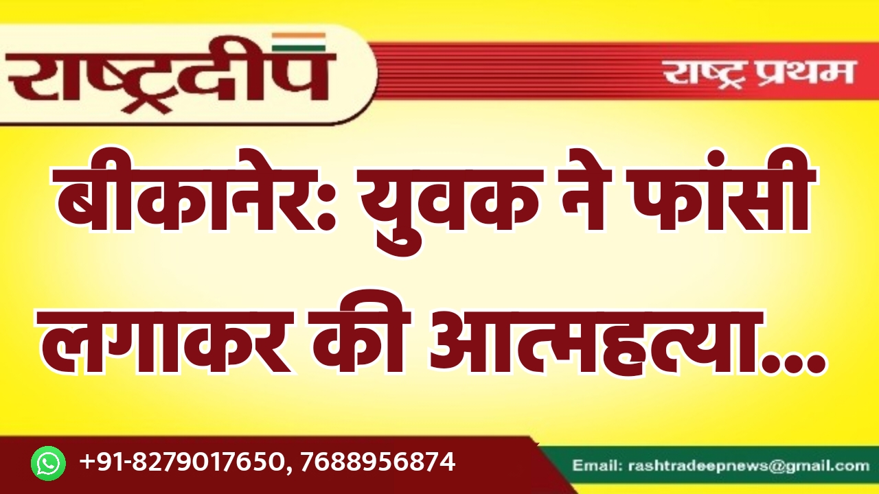 बीकानेर: युवक ने फांसी लगाकर की…