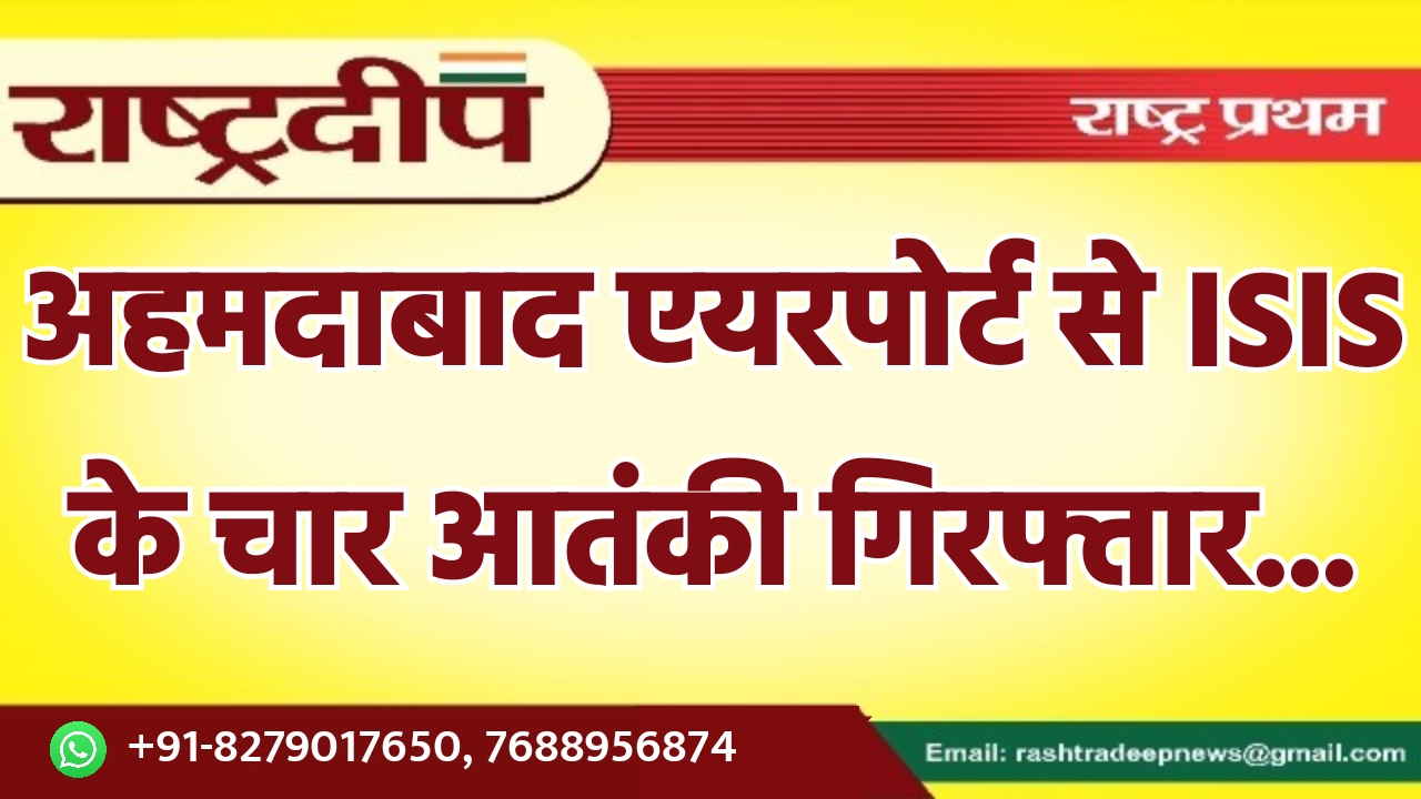 अहमदाबाद एयरपोर्ट से ISIS के चार…