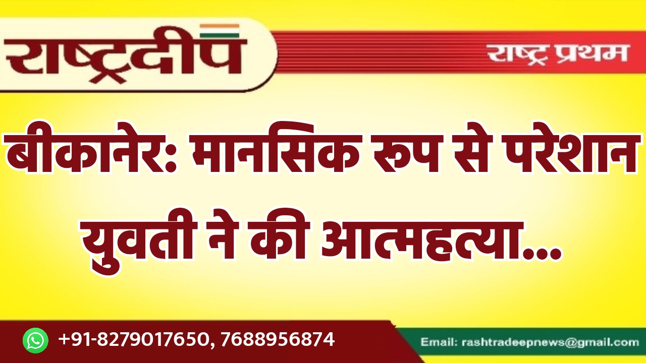 बीकानेर: मानसिक रूप से परेशान युवती…