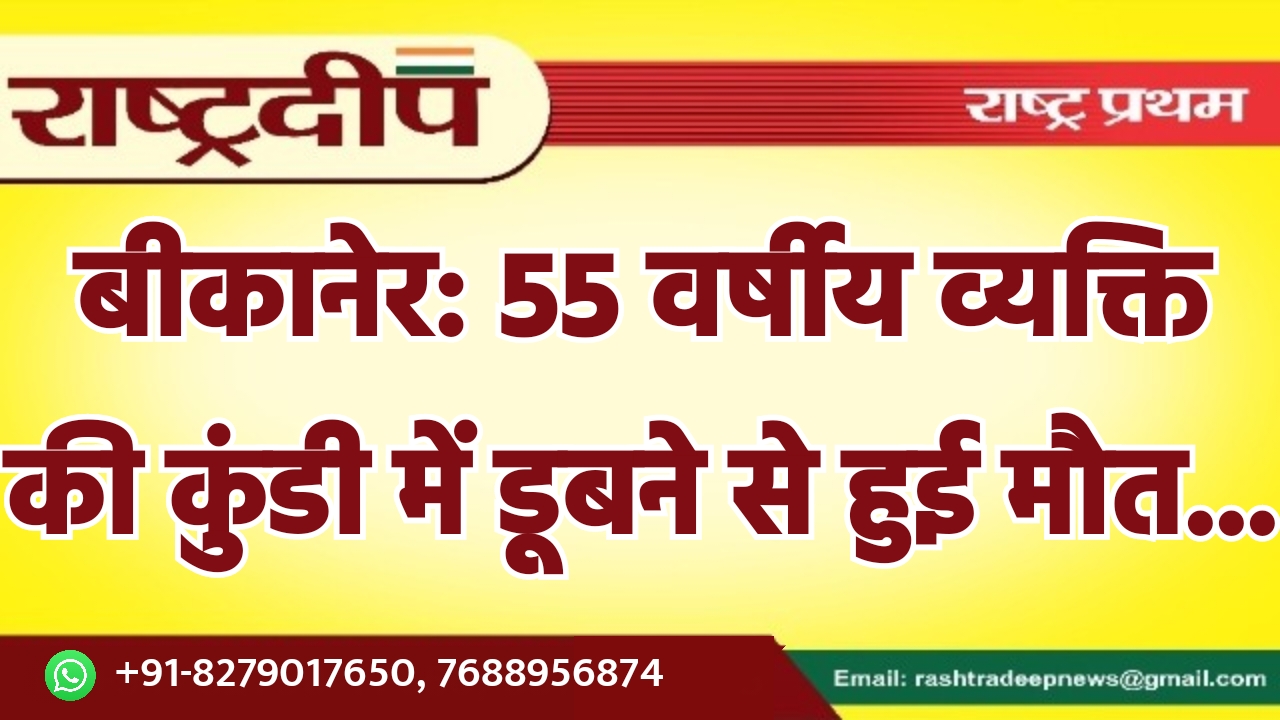 बीकानेर: 55 वर्षीय व्यक्ति की कुंडी…