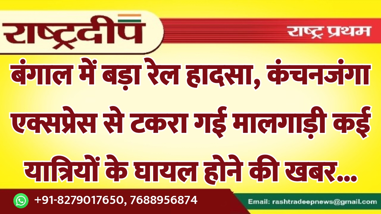 बंगाल में बड़ा रेल हादसा, कंचनजंगा…