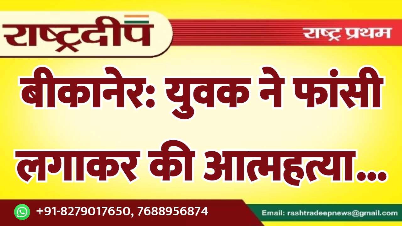 बीकानेर: युवक ने फांसी लगाकर की…