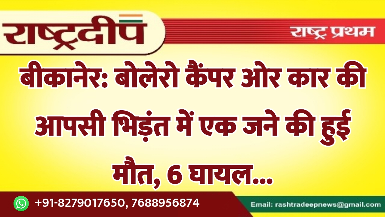 बीकानेर: बोलेरो कैंपर ओर कार की…