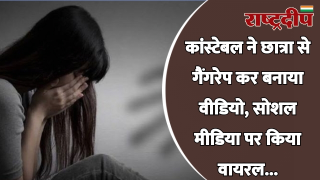 कांस्टेबल ने छात्रा से गैंगरेप कर…