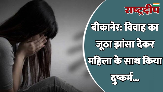बीकानेर: विवाह का जूठा झांसा देकर…