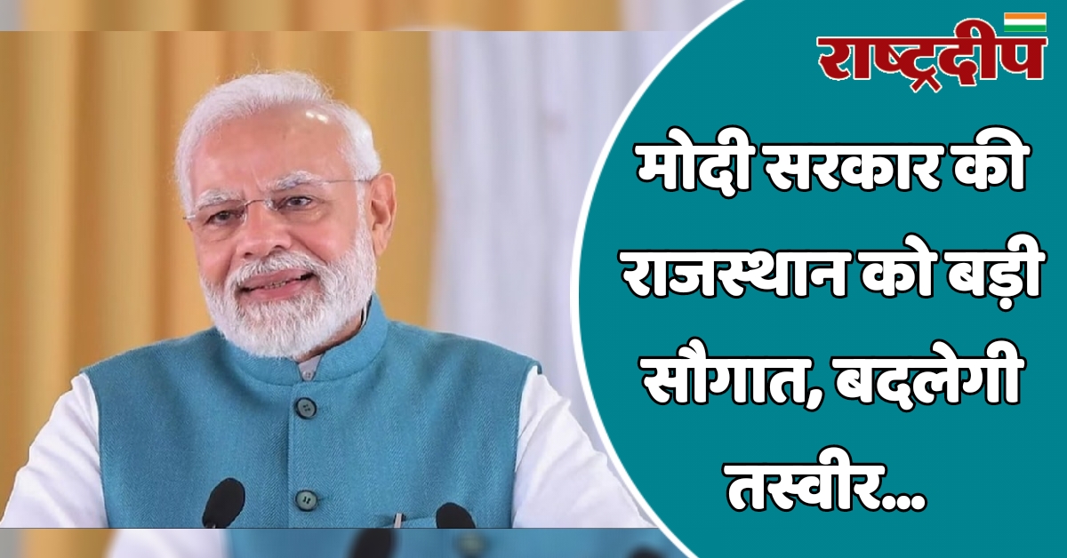 मोदी सरकार की राजस्थान को बड़ी…