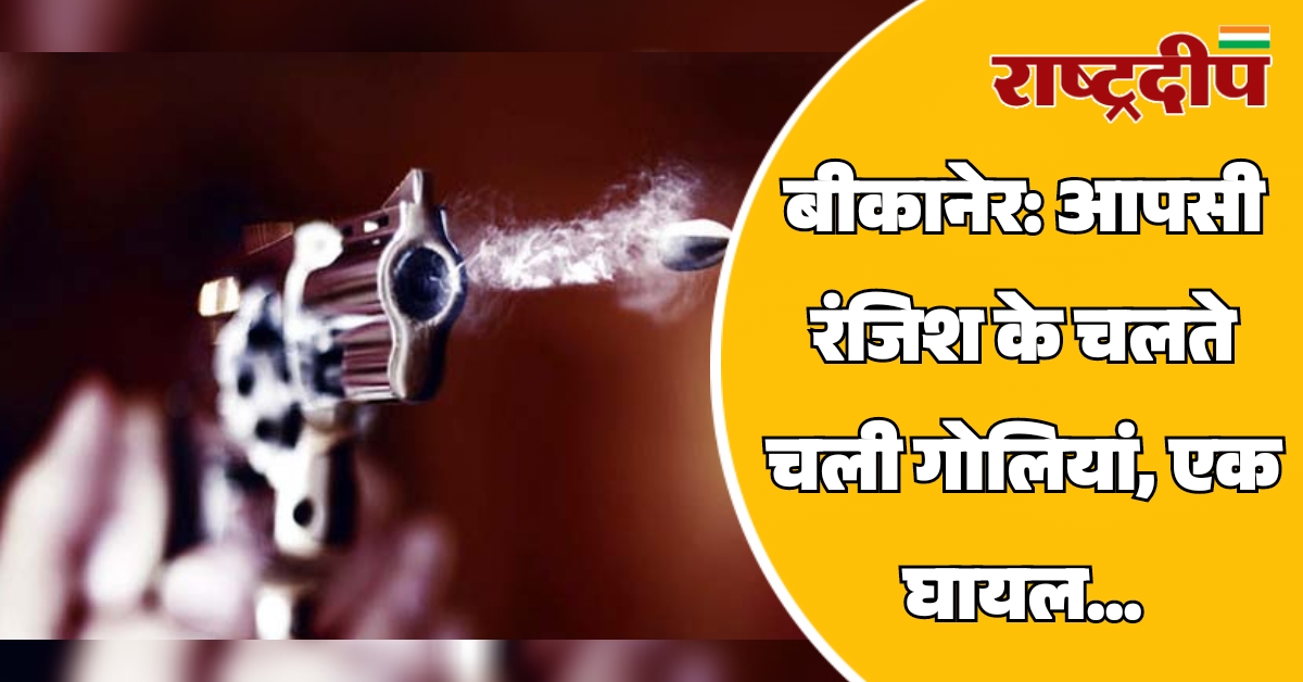 बीकानेर: आपसी रंजिश के चलते चली…