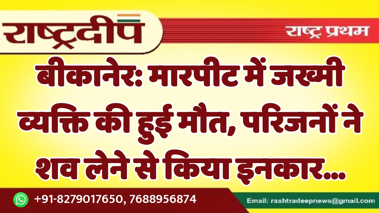 बीकानेर: मारपीट में जख्मी व्यक्ति की…