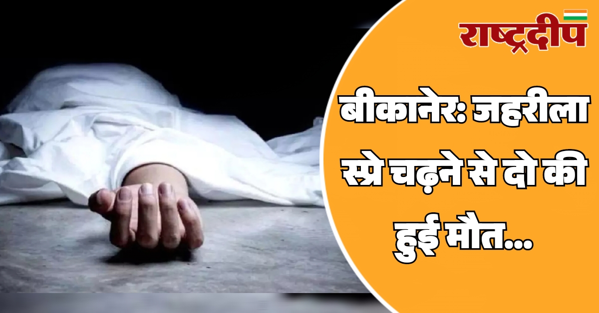 बीकानेर: जहरीला स्प्रे चढ़ने से दो…