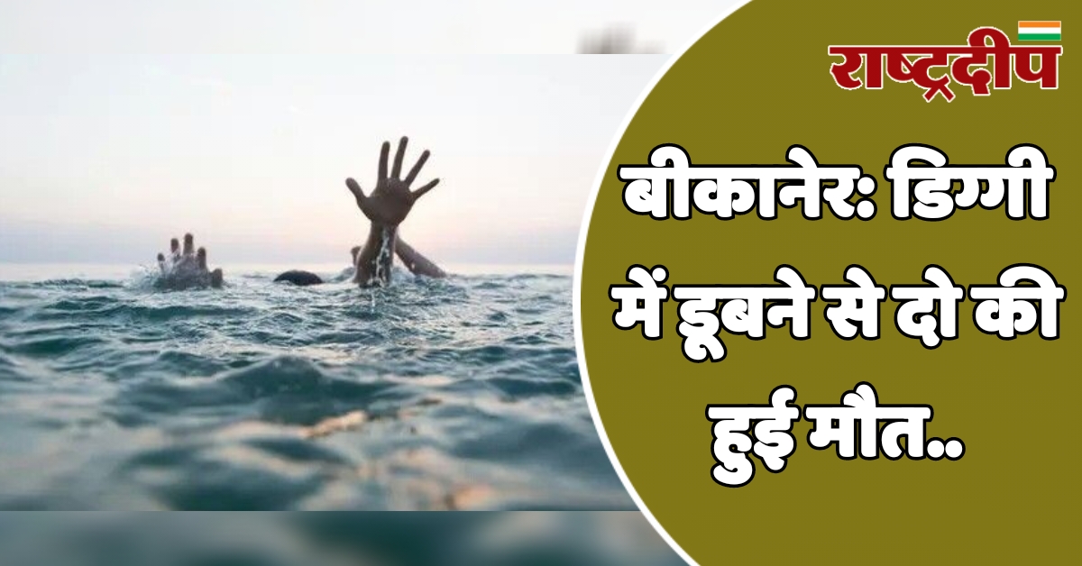 बीकानेर: डिग्गी में डूबने से दो…