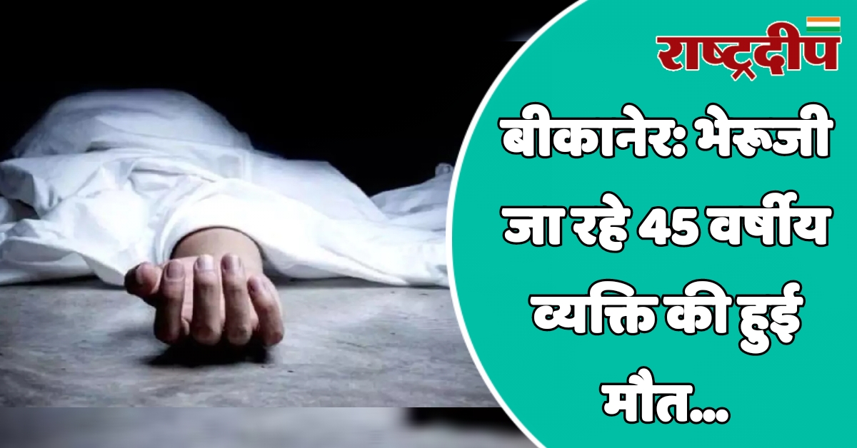 बीकानेर: भेरूजी जा रहे 45 वर्षीय…