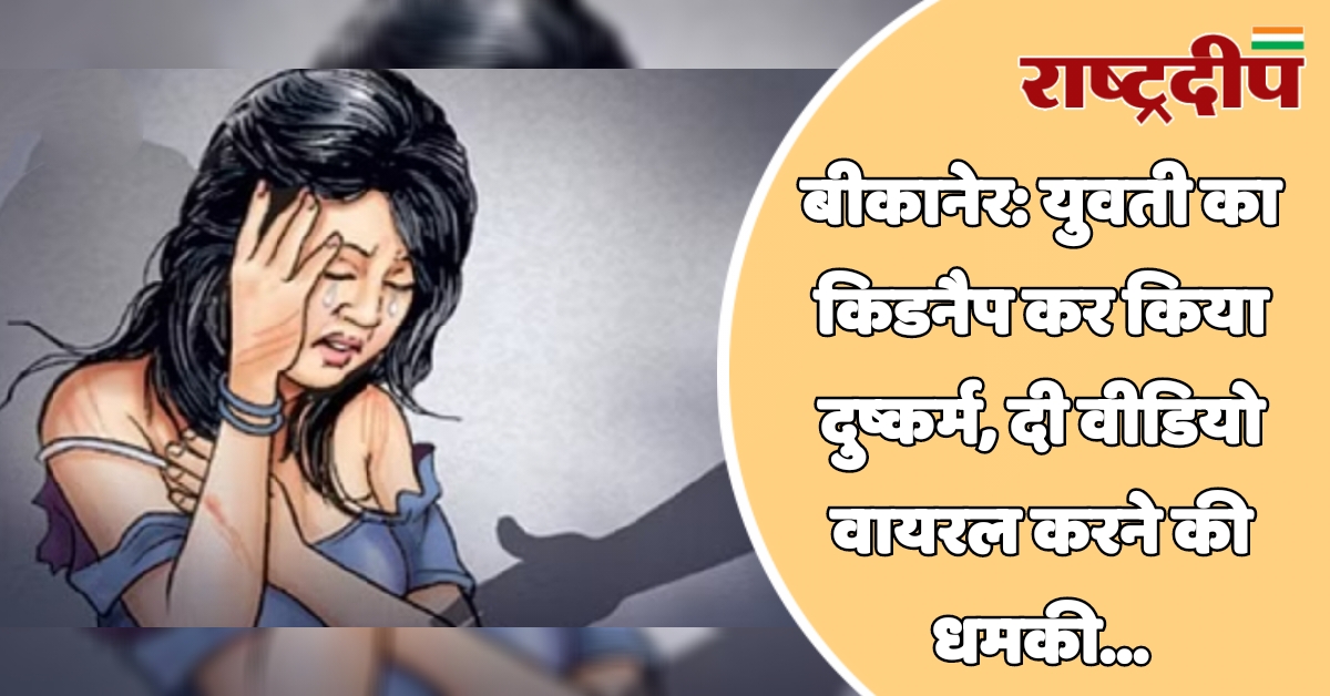 बीकानेर: युवती का किडनैप कर किया…