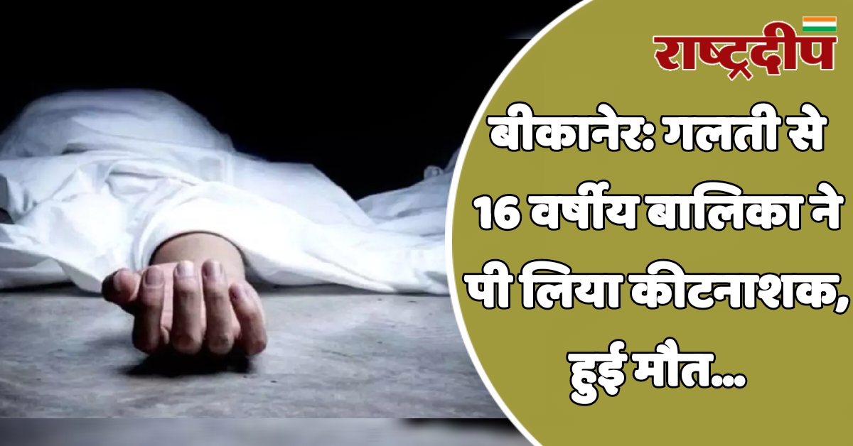 बीकानेर: गलती से 16 वर्षीय बालिका…