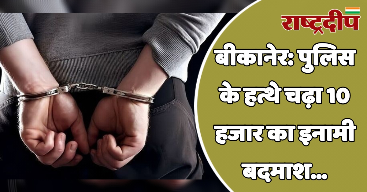 बीकानेर: पुलिस के हत्थे चढ़ा 10…