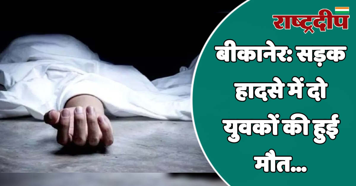 बीकानेर: सड़क हादसे में दो युवकों…