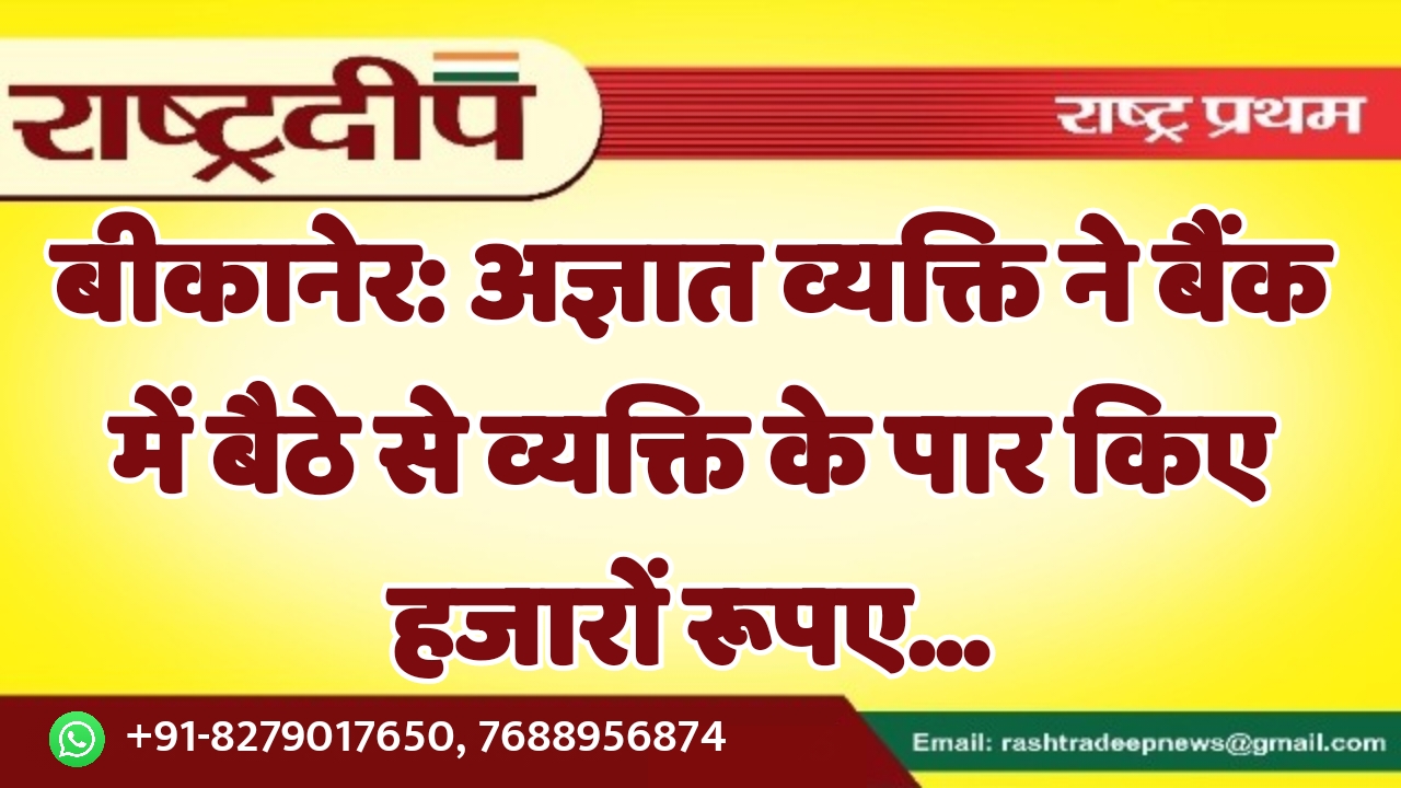 बीकानेर: अज्ञात व्यक्ति ने बैंक में…