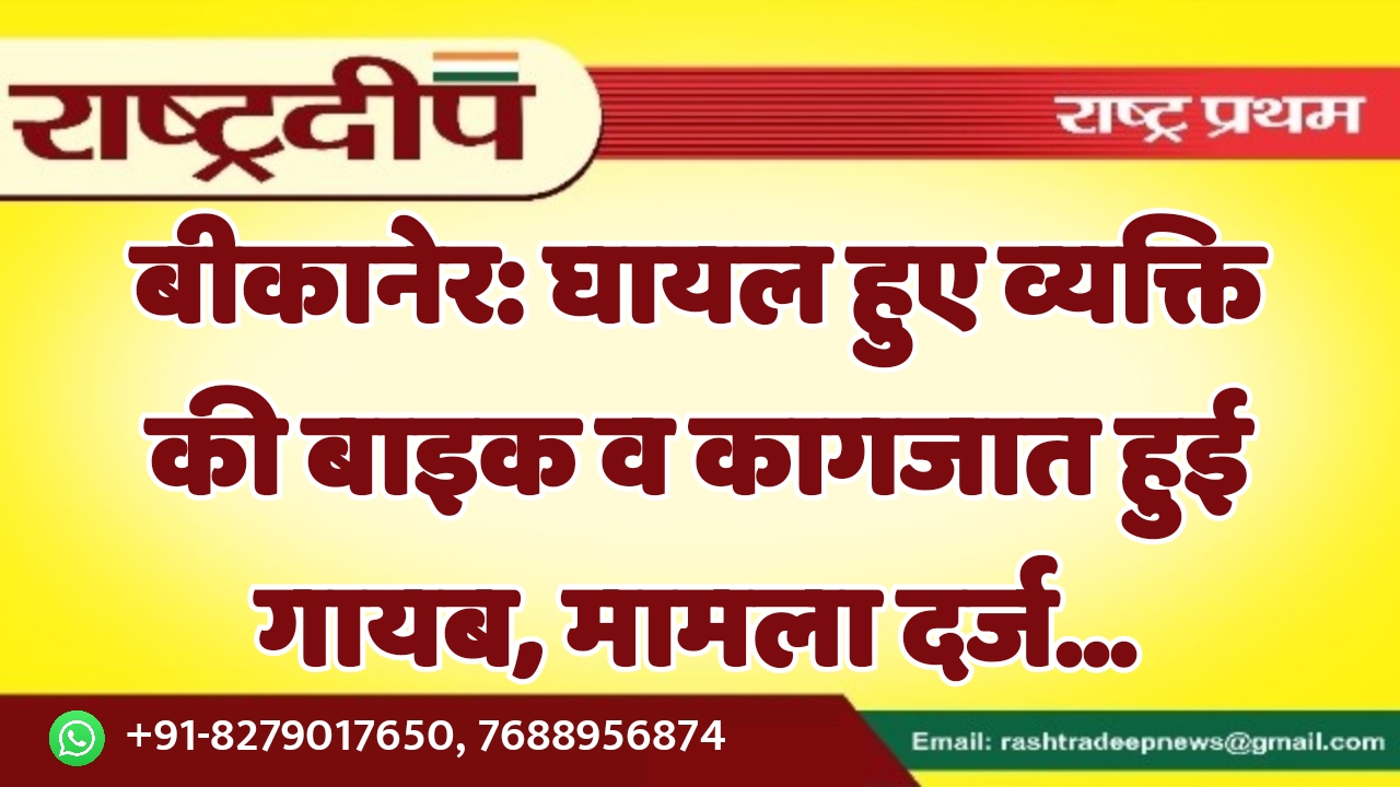 बीकानेर: घायल हुए व्यक्ति की बाइक…