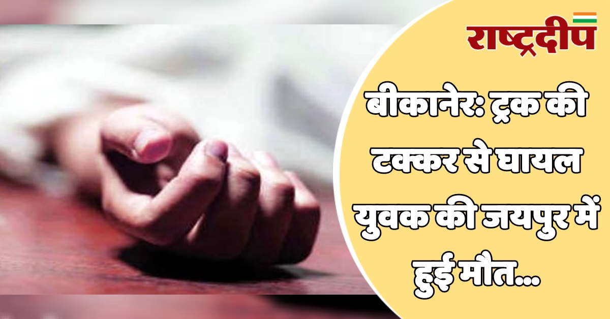 बीकानेर: ट्रक की टक्कर से घायल…