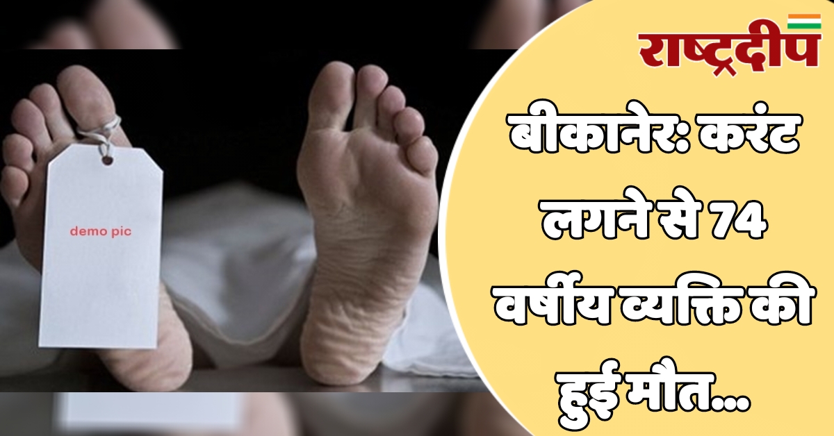 बीकानेर: करंट लगने से 74 वर्षीय…