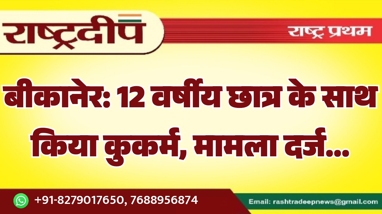 बीकानेर: 12 वर्षीय छात्र के साथ…