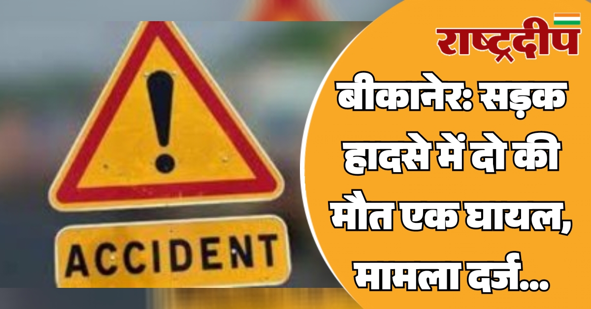 बीकानेर: सड़क हादसे में दो की…