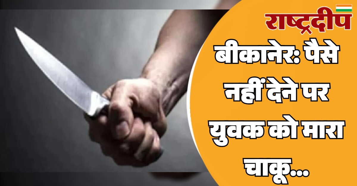 बीकानेर: पैसे नहीं देने पर युवक…