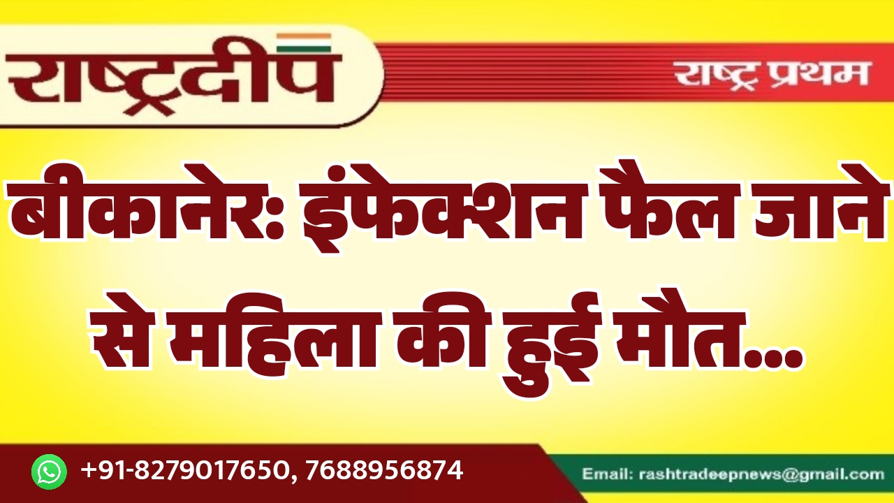 बीकानेर: इंफेक्शन फैल जाने से महिला…