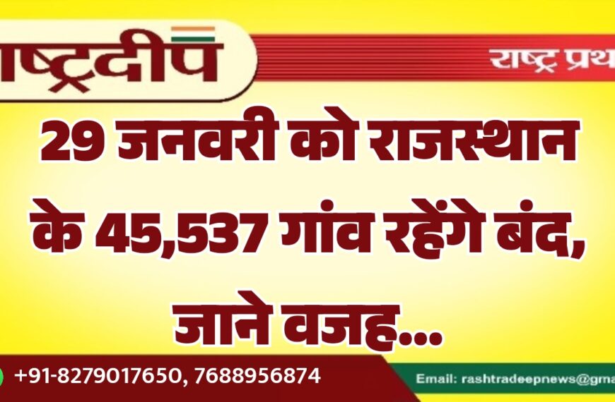 29 जनवरी को राजस्थान के 45,537 गांव रहेंगे बंद, जाने वजह…