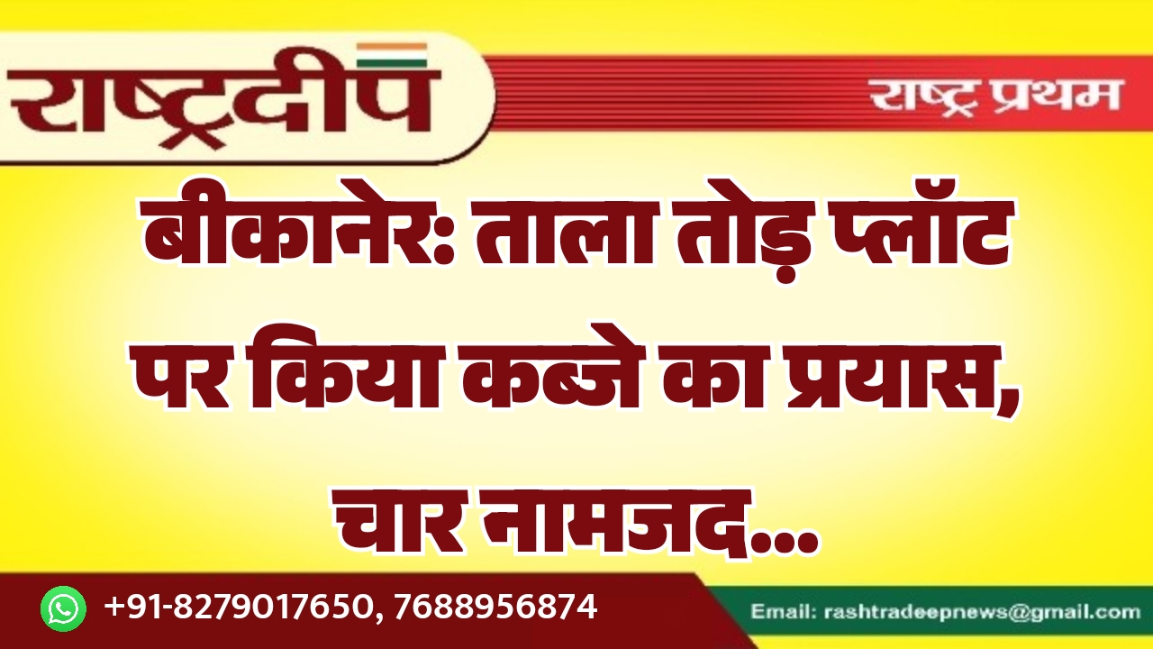 बीकानेर: ताला तोड़ प्लॉट पर किया…