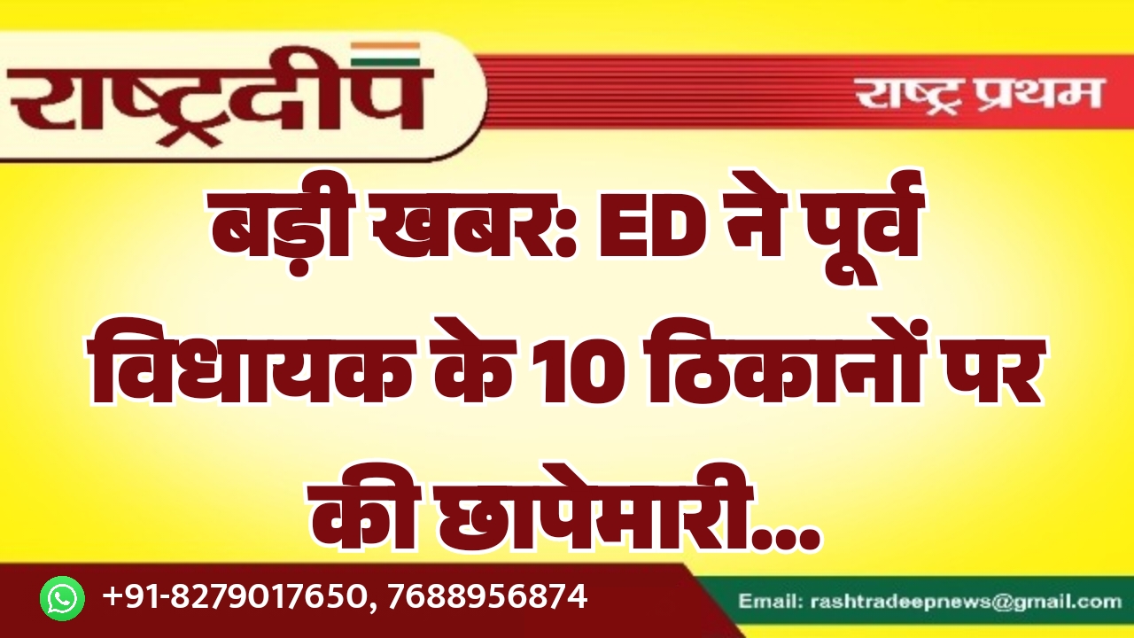 बड़ी खबर: ED ने पूर्व विधायक…