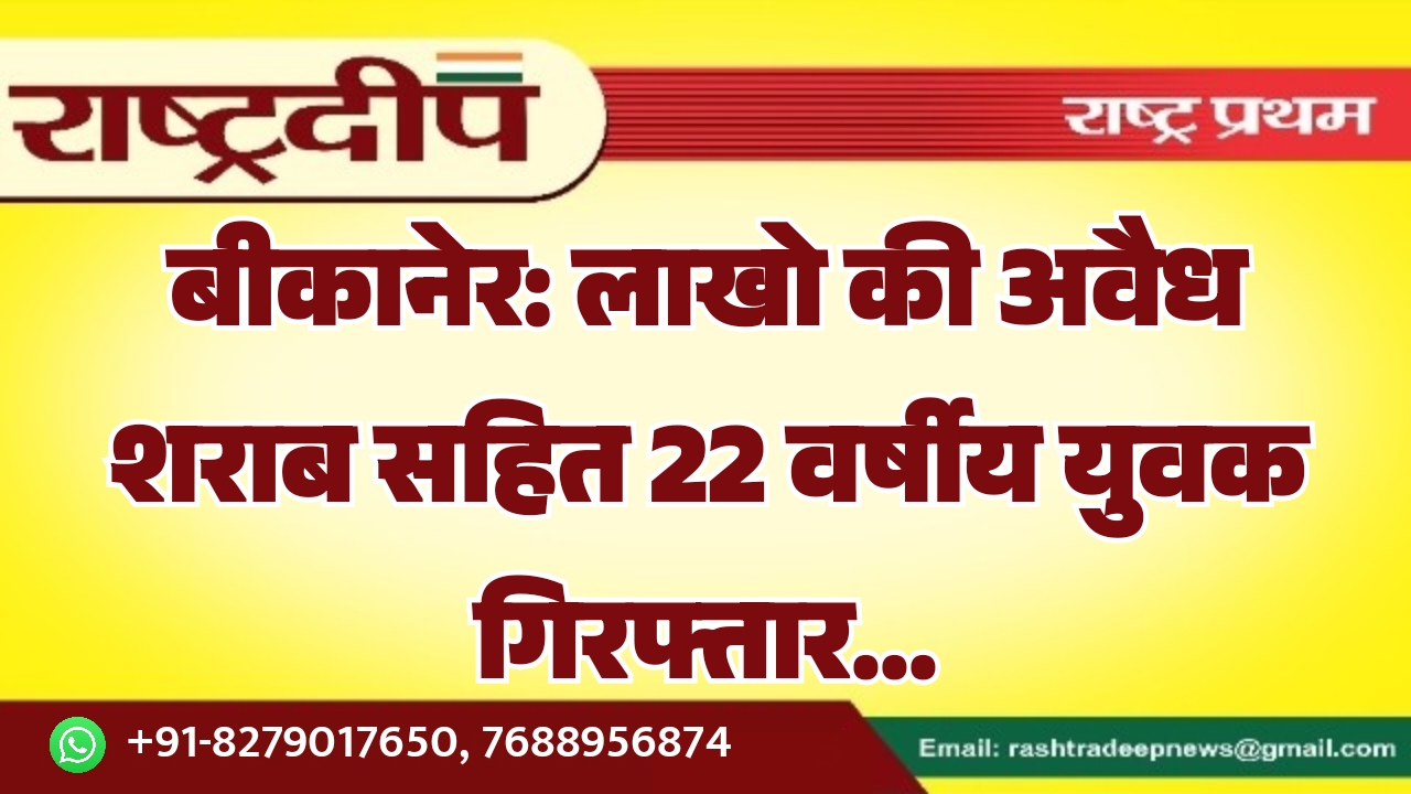 बीकानेर: लाखो की अवैध शराब सहित…