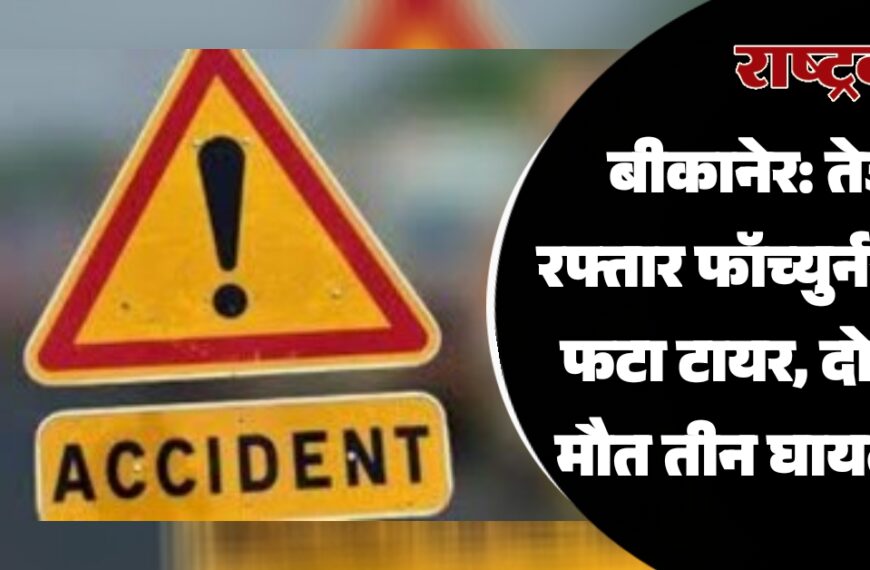 बीकानेर: तेज रफ्तार फॉच्युर्नर का फटा टायर, दो की मौत तीन घायल…