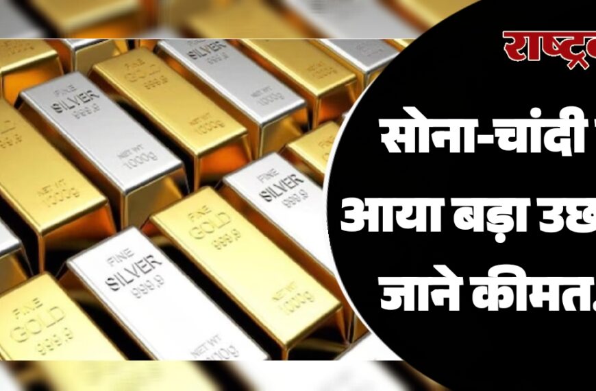 सोना-चांदी में आया बड़ा उछाल, जाने कीमत…