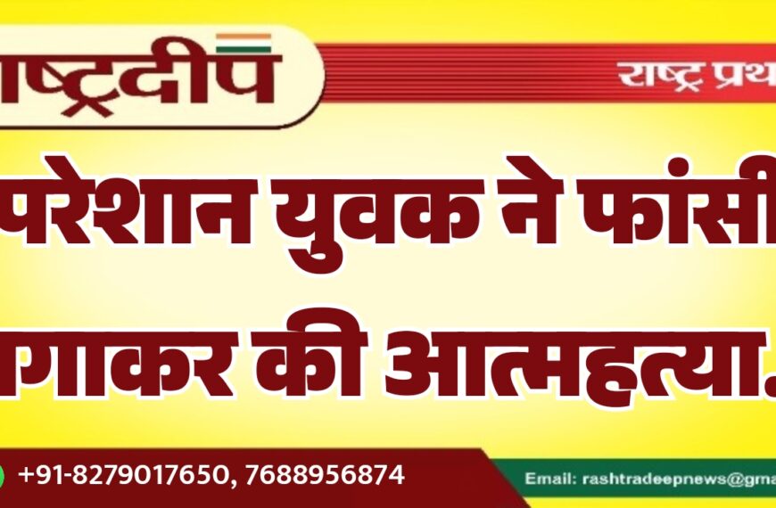 परेशान युवक ने फांसी लगाकर की आत्महत्या…