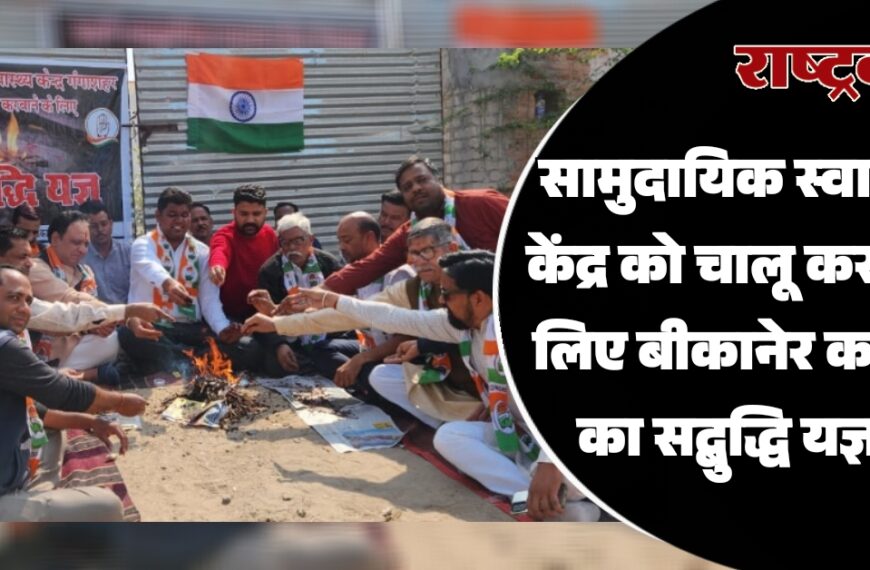 सामुदायिक स्वास्थ्य केंद्र को चालू करने के लिए बीकानेर कांग्रेस का सद्बुद्धि यज्ञ…