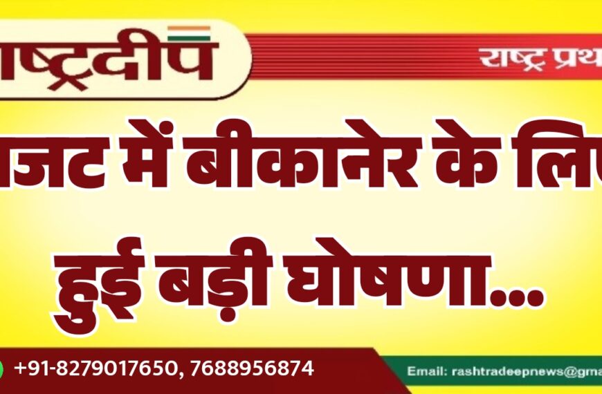 बजट में बीकानेर के लिए हुई बड़ी घोषणा…