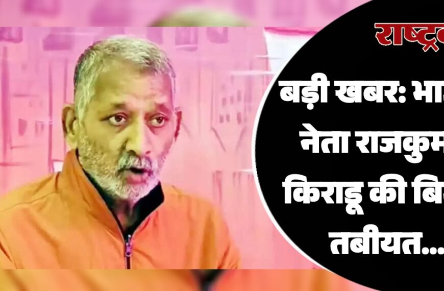 भाजपा नेता राजकुमार किराडू की बिगड़ी तबीयत…