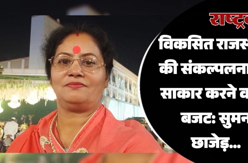 विकसित राजस्थान की संकल्पलना को साकार करने वाला बजट: सुमन छाजेड़…
