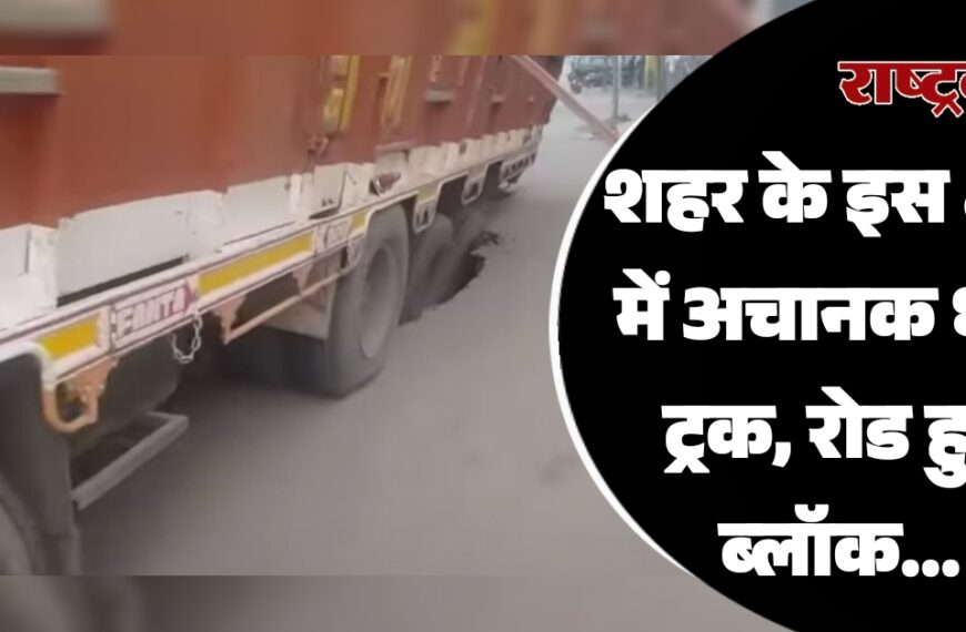 शहर के इस क्षेत्र में अचानक धंस ट्रक, रोड हुई ब्लॉक…
