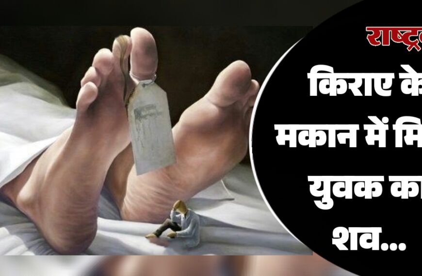 किराए के मकान में मिला युवक का शव…