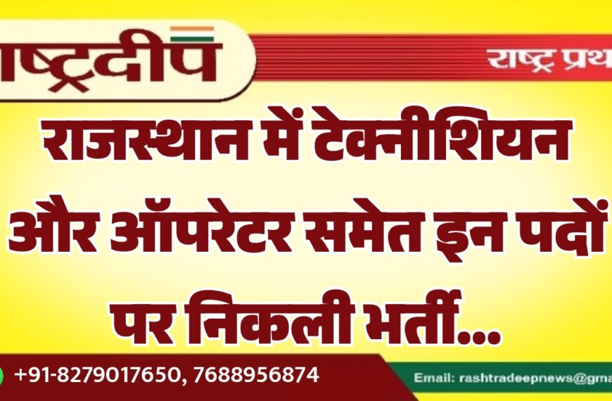राजस्थान में टेक्नीशियन और ऑपरेटर समेत इन पदों पर निकली भर्ती…