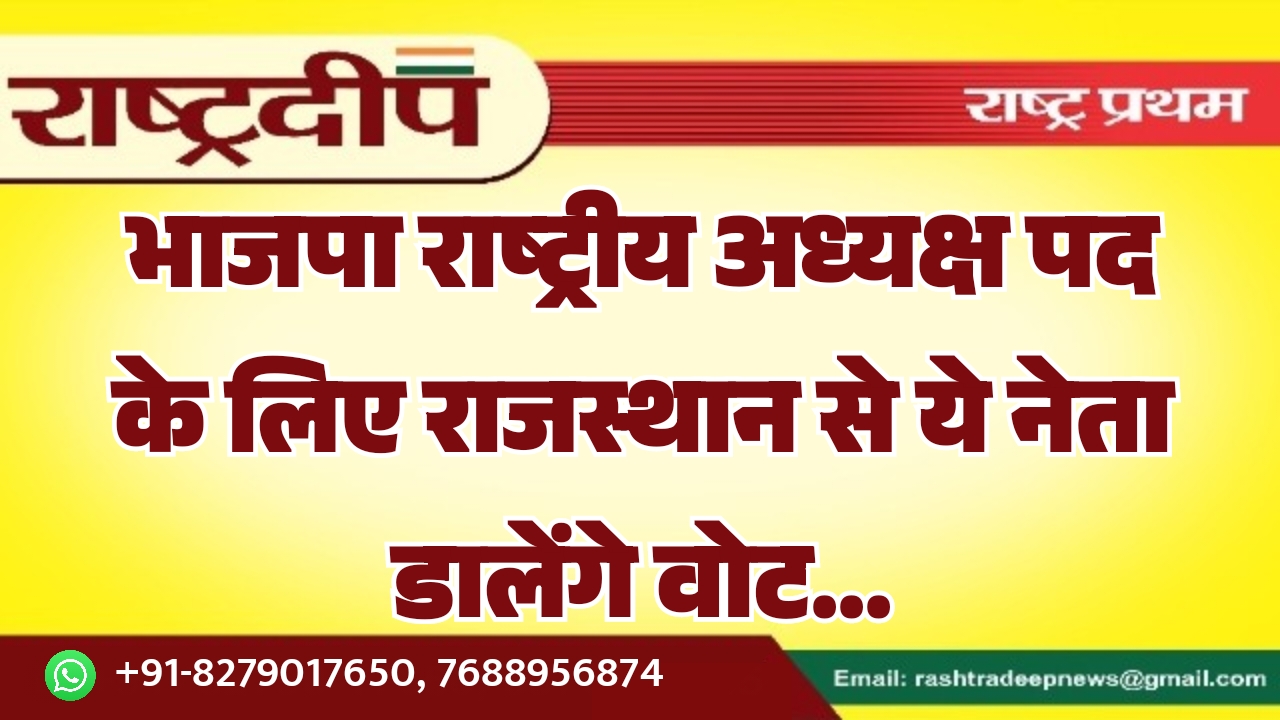 भाजपा राष्ट्रीय अध्यक्ष पद के लिए राजस्थान से ये नेता डालेंगे वोट…